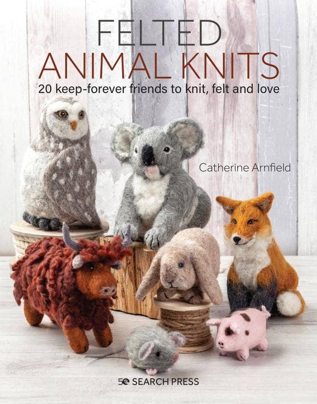 Felted Animal Knits: 20 Keep-Forever Friends to Knit