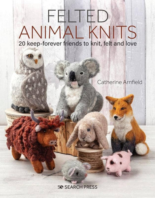 Felted Animal Knits: 20 Keep-Forever Friends to Knit