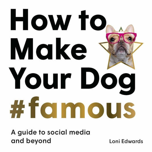 How To Make Your Dog #Famous: Guide to Social Media & Beyond